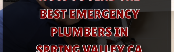 How to Find the Best Emergency Plumbers in Spring Valley CA