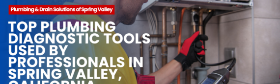 Top Plumbing Diagnostic Tools Used by Professionals in Spring Valley, California