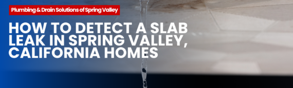How to Detect a Slab Leak in Spring Valley, California Homes