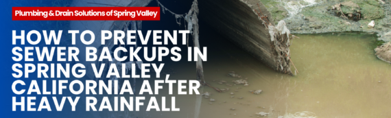 How to Prevent Sewer Backups in Spring Valley, California After Heavy Rainfall