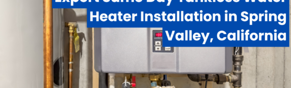 Expert Same Day Tankless Water Heater Installation in Spring Valley, California