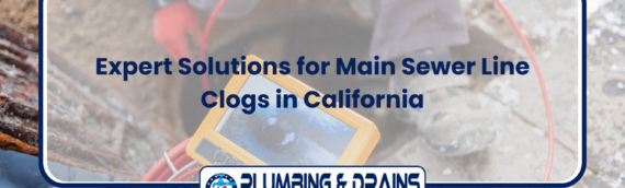 Expert Solutions for Main Sewer Line Clogs in California
