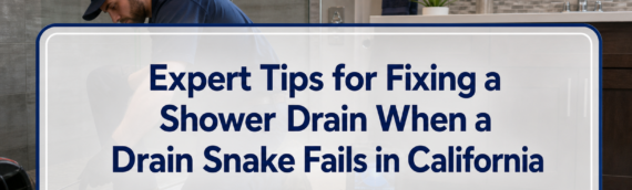 Expert Tips for Fixing a Shower Drain When a Drain Snake Fails in California