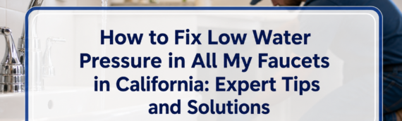 How to Fix Low Water Pressure in All My Faucets in California: Expert Tips and Solutions