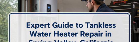 Expert Guide to Tankless Water Heater Repair in Spring Valley, California